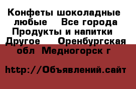 Конфеты шоколадные, любые. - Все города Продукты и напитки » Другое   . Оренбургская обл.,Медногорск г.